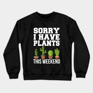 Sorry I Have Plants This Weekend Crewneck Sweatshirt